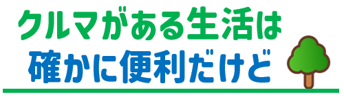 クルマがある生活は便利だけど