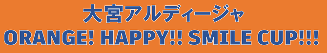 大宮アルディージャORANGE!HAPPY!!SMILECUP!!!
